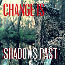 Change Is : Shadows Past
